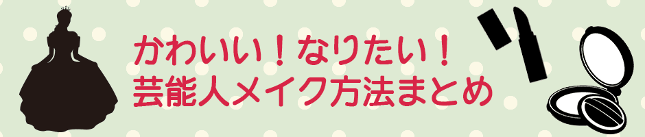 芸能人メイク方法まとめ